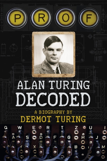 Prof: Alan Turing Decoded by Dermot Turing - Hardback