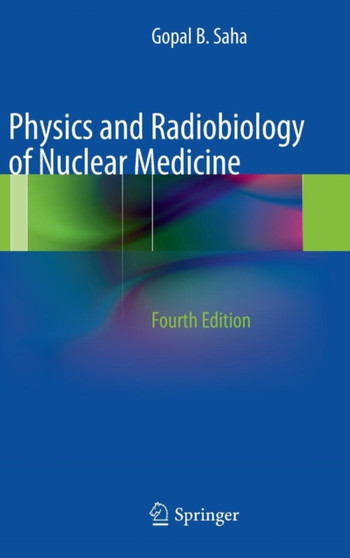 Physics and Radiobiology of Nuclear Medicine by Gopal B. Saha - Hardback