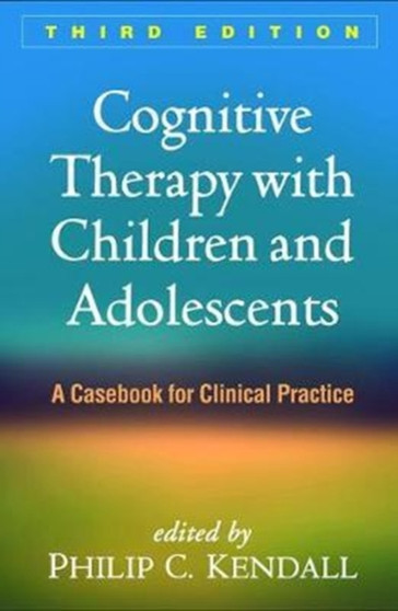 Cognitive Therapy with Children and Adolescents, Third Edition : A Casebook for Clinical Practice by Philip C. Kendall - Paperback
