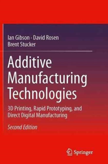 Additive Manufacturing Technologies : 3D Printing, Rapid Prototyping, and Direct Digital Manufacturing by Ian Gibson - Paperback