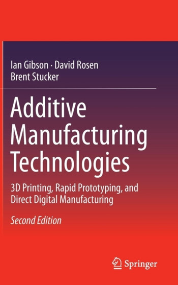 Additive Manufacturing Technologies : 3D Printing, Rapid Prototyping, and Direct Digital Manufacturing by Ian Gibson - Hardback