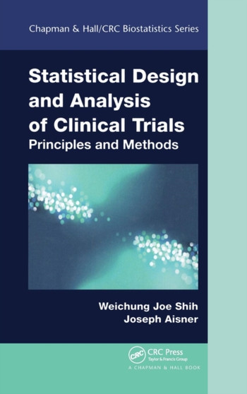Statistical Design and Analysis of Clinical Trials : Principles and Methods by Weichung Joe Shih - Hardback