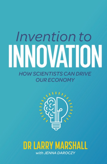 Invention to Innovation : How Scientists Can Drive Our Economy by Dr Larry Marshall - Paperback
