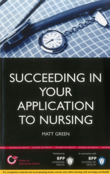 Succeeding in your Application to Nursing: How to prepare the perfect UCAS Personal Statement (Includes 25 Nursing Personal Statement Examples) : Study Text by Matt Green - Paperback