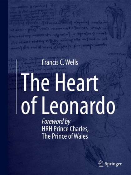 The Heart of Leonardo : Foreword by HRH Prince Charles, The Prince of Wales by Francis Wells - Hardback