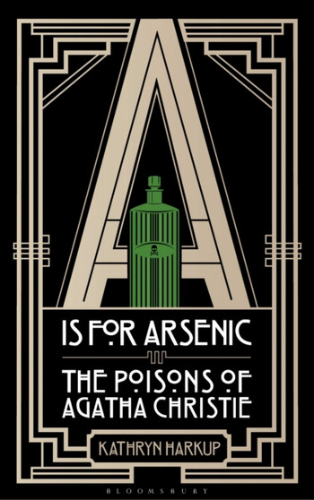 A is for Arsenic : The Poisons of Agatha Christie by Kathryn Harkup - Hardback