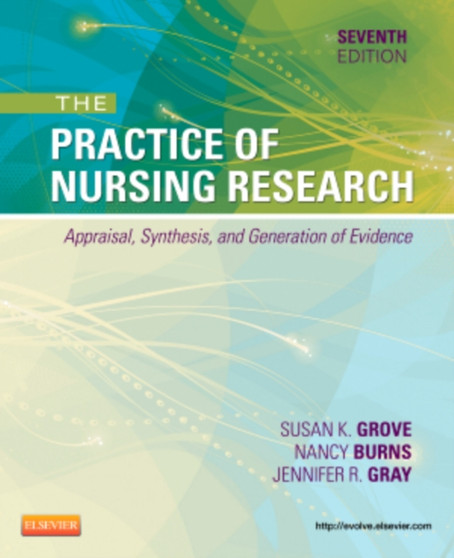 The Practice of Nursing Research : Appraisal, Synthesis, and Generation of Evidence by Susan K. Grove - Paperback