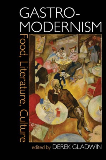 Gastro-modernism: Food, Literature, Culture by Derek Gladwin - Hardback