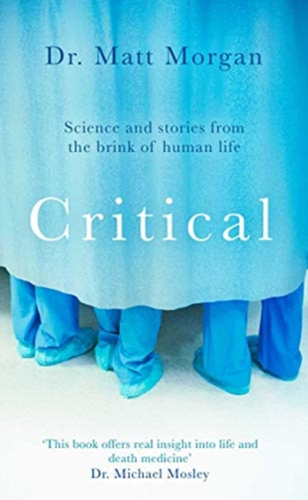 Critical : Stories from the front line of intensive care medicine by Dr Matt Morgan - Paperback