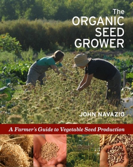 The Organic Seed Grower : A Farmer's Guide to Vegetable Seed Production by John Navazio - Hardback