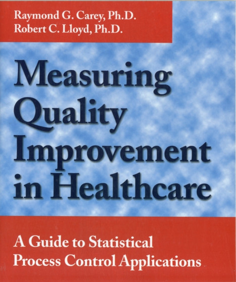 Measuring Quality Improvement in Healthcare : A Guide to Statistical Process Control Applications by Raymond G. Carey - Paperback