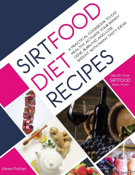Sirtfood Diet Recipes : A Practical Cookbook To Eat Healthy, Activate Your Skinny Gene, Burn Fat, And Lose Weight. With Many Tasty Ideas To Create Your Sirtfood Meal Plan.