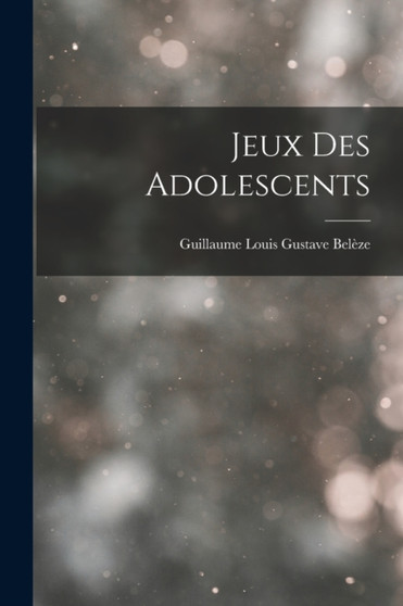 Jeux Des Adolescents by Guillaume Louis Gustave Beleze - Paperback