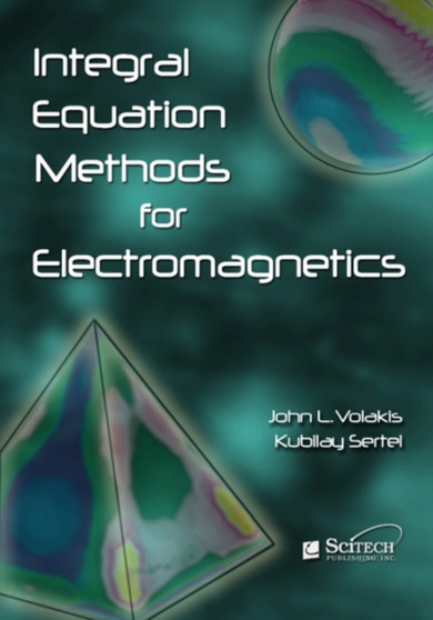Integral Equation Methods for Electromagnetics by John L. Volakis - Hardback