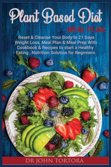 Plant Based Diet Plan : Reset and Cleanse Your Body In 21 Days. Weight Loss, Meal Plan & Meal Prep with Cookbook & Recipes to start a Healthy Eating, Nutrition Solution for Beginners : 3