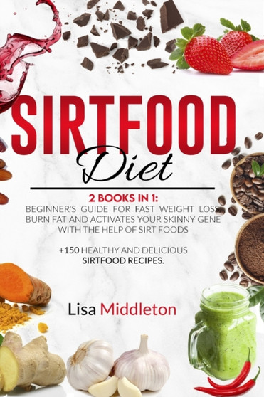 Sirtfood Diet : 2 books in 1: Beginner's guide for fast weight loss, burn fat and activates your skinny gene with the help of Sirt foods +150 healthy and delicious sirtfood recipes.