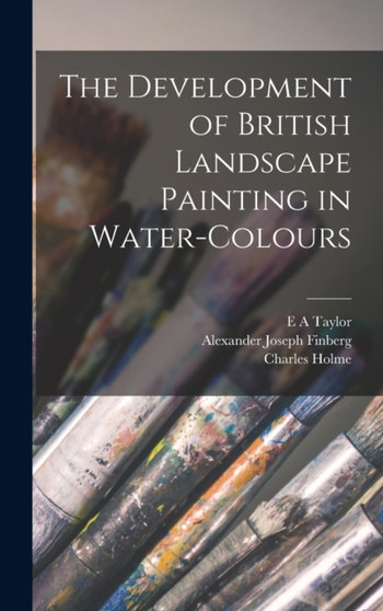 The Development of British Landscape Painting in Water-colours by Charles Holme - Hardback
