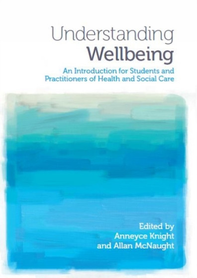 Understanding Wellbeing : An Introduction for Students and Practitioners of Health and Social Care by Anneyce Knight - Paperback