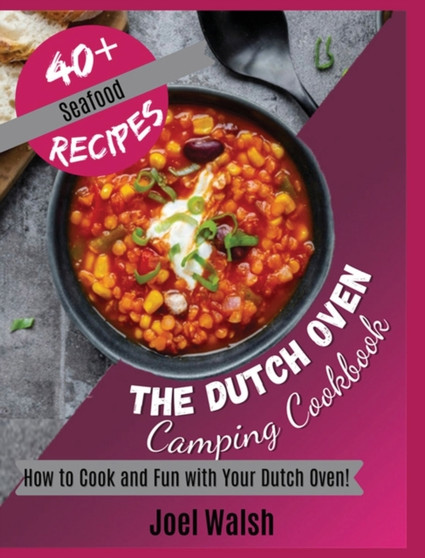 The Dutch Oven Camping Cookbook : How to Cook and Fun with Your Dutch Oven!40+ Seafood, Pasta and Riso Recipes