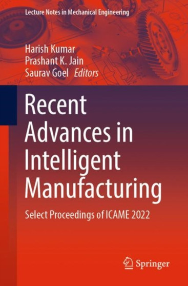 Recent Advances in Intelligent Manufacturing : Select Proceedings of ICAME 2022 by Harish Kumar - Paperback