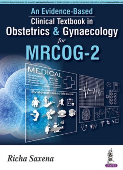 An Evidence-based Clinical Textbook in Obstetrics & Gynecology for MRCOG-2 by Richa Saxena - Paperback