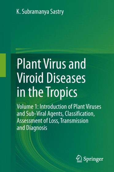 Plant Virus and Viroid Diseases in the Tropics : Volume 1: Introduction of Plant Viruses and Sub-Viral Agents, Classification, Assessment of Loss, Transmission and Diagnosis by K.Subramanya Sastry - Hardback