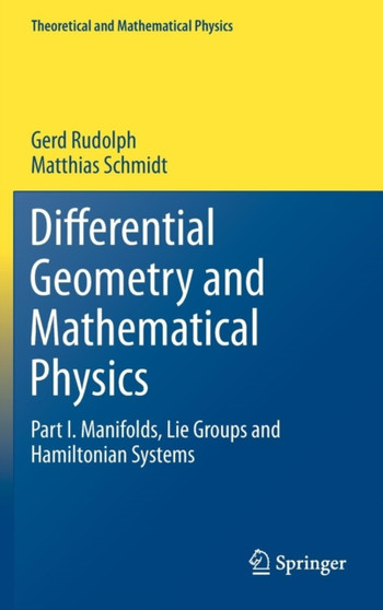 Differential Geometry and Mathematical Physics : Part I. Manifolds, Lie Groups and Hamiltonian Systems by Gerd Rudolph - Hardback