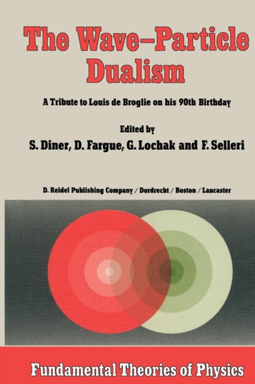 The Wave-Particle Dualism : A Tribute to Louis de Broglie on his 90th Birthday : 3 by S. Diner - Paperback