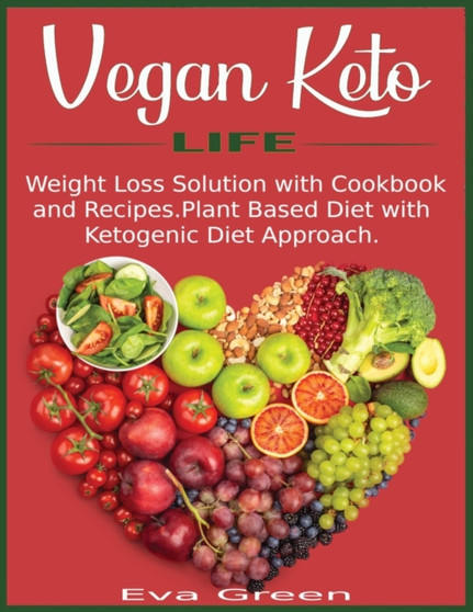Vegan Keto Life : Weight Loss Solution with Cookbook and Recipes. Plant Based Diet with Ketogenic Diet Approach.