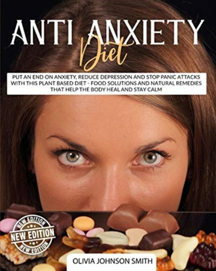 Anti Anxiety Diet : Put An End On Anxiety, Reduce Depression And Stop Panic Attacks With This Plant Based Diet - Food Solutions And Natural Remedies That Help The Body Heal And Stay Calm