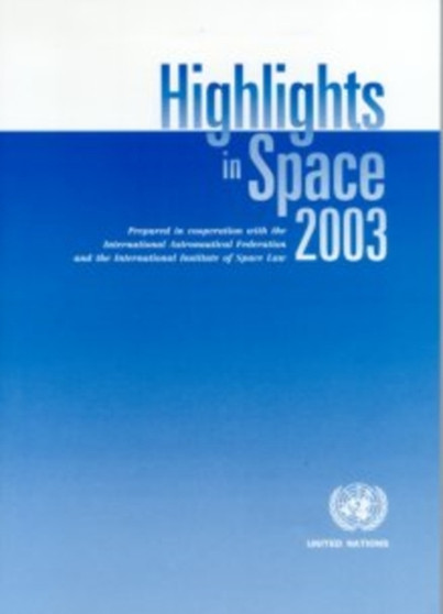 Highlights in space 2003 : progress in space science, technology and applications, international cooperation and space law by United Nations: Office for Outer Space Affairs - Paperback