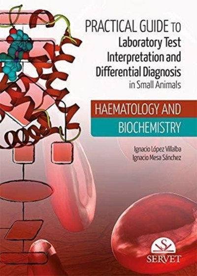 Practical guide to laboratory test interpretation and differential diagnosis in small animals HAEMATOLOGY AND BIOCHEMISTRY by Ignacio Lopez - Hardback