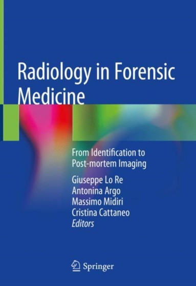 Radiology in Forensic Medicine : From Identification to Post-mortem Imaging by Giuseppe Lo Re - Hardback