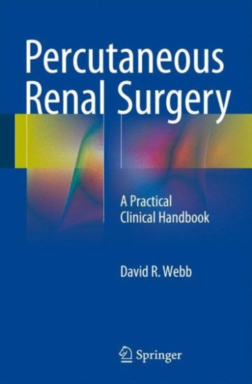 Percutaneous Renal Surgery : A Practical Clinical Handbook by David R Webb - Paperback
