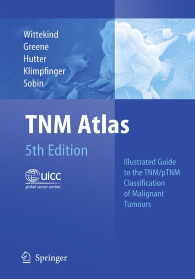 TNM Atlas : Illustrated Guide to the TNM/pTNM Classification of Malignant Tumours by Christian Wittekind - Paperback