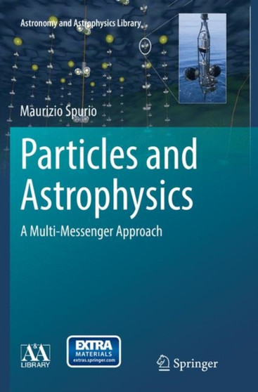 Particles and Astrophysics : A Multi-Messenger Approach by Maurizio Spurio - Paperback