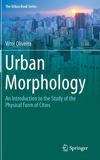 Urban Morphology : An Introduction to the Study of the Physical Form of Cities by Vitor Oliveira - Hardback