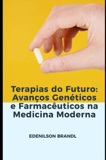 Terapias do Futuro : Avancos Geneticos e Farmaceuticos na Medicina Moderna by Edenilson Brandl - Paperback