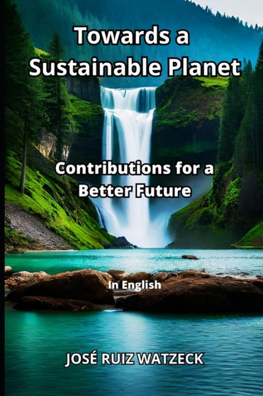 Towards a Sustainable Planet : Contributions for a Better Future by Jose Ruiz Watzeck - Paperback