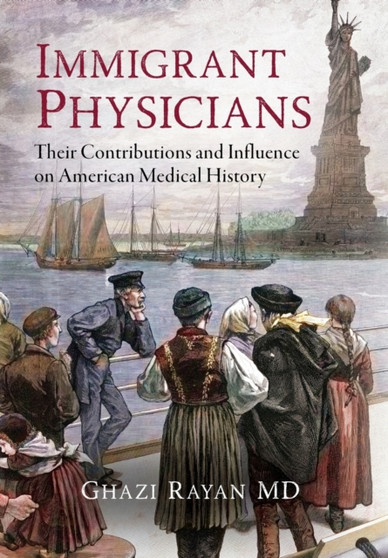 Immigrant Physicians : Their Contributions and Influence on American Medical History by Ghazi MD Rayan - Hardback