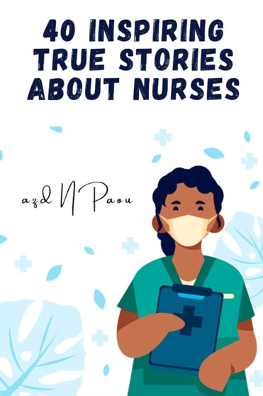 40 inspiring true stories about nurses : 11 by Azd Npaou - Paperback