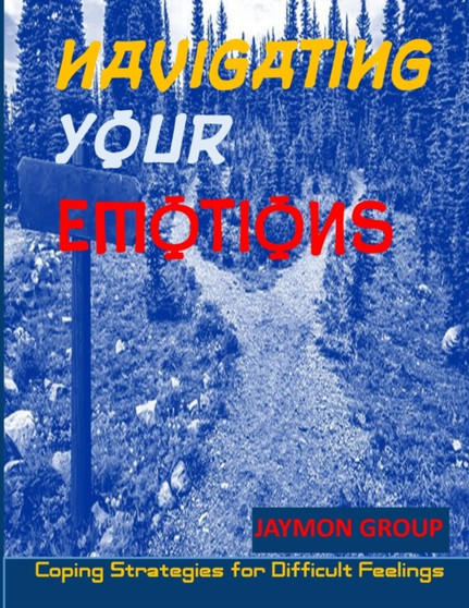 Navigation Your Emotions : Coping Strategies for Difficult Feelings by Jaymon Group - Paperback