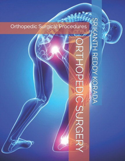 Orthopedic Surgery : Orthopedic Surgical Procedures by Srikanth Reddy Korada - Paperback