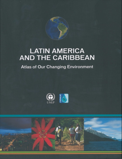 Latin America and the Caribbean : atlas of our changing environment by United Nations Environment Programme - Hardback