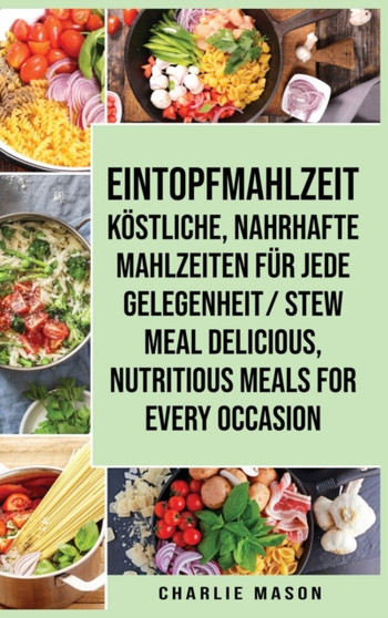 Eintopfmahlzeit Koestliche, nahrhafte Mahlzeiten fur jede Gelegenheit/ Stew meal Delicious, nutritious meals for every occasion