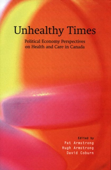 Unhealthy Times : Political Economy Perspectives on Health and Care in Canada by Pat Armstrong - Paperback