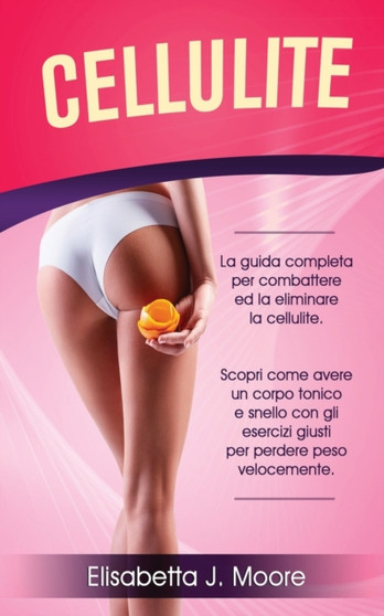 Cellulite : La guida completa per combattere la cellulite. Scopri come avere un corpo tonico e snello con gli esercizi giusti per perdere peso velocemente.