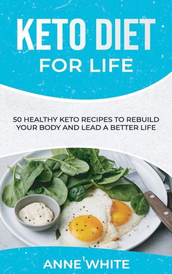 Keto Diet for Life : 50 Healthy Keto Recipes to Rebuild Your Body and Lead a Better Life