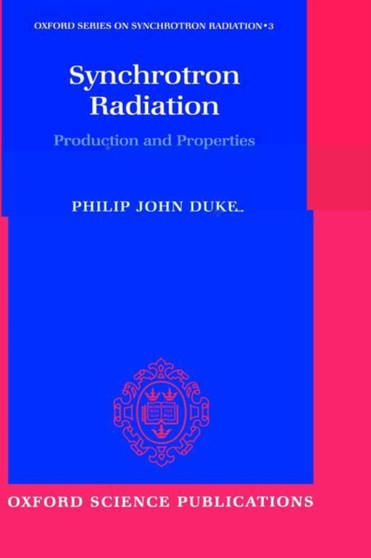 Synchrotron Radiation : Production and Properties by Philip Duke - Hardback