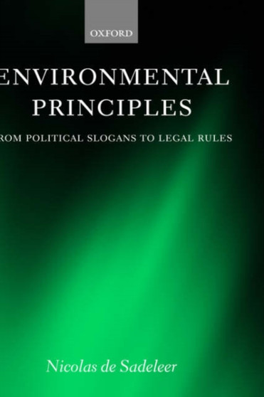 Environmental Principles : From Political Slogans to Legal Rules by Nicolas de Sadeleer - Hardback